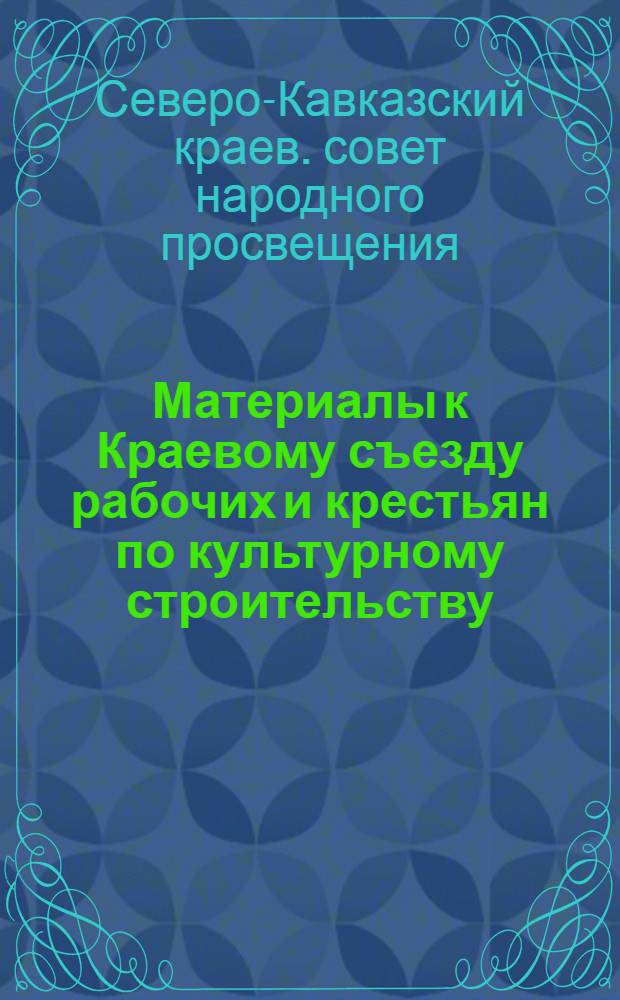 ... Материалы к Краевому съезду рабочих и крестьян по культурному строительству