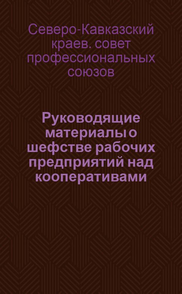 Руководящие материалы о шефстве рабочих предприятий над кооперативами