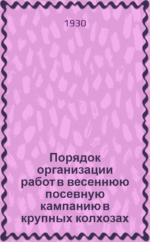... Порядок организации работ в весеннюю посевную кампанию в крупных колхозах : (План-наряд)