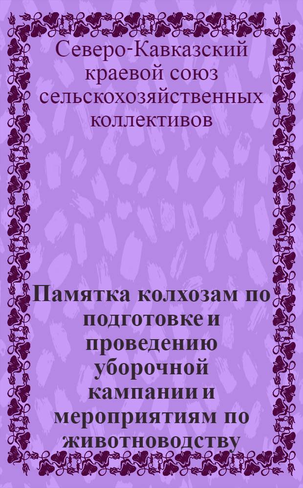 ... Памятка колхозам по подготовке и проведению уборочной кампании и мероприятиям по животноводству