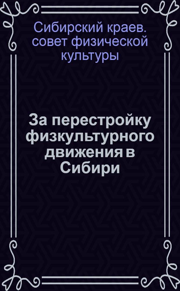 ... За перестройку физкультурного движения в Сибири : (К итогам II-го пленума СКСФК и Краев. воен.-физкульт. совещ. при Крайкоме ВЛКСМ. Январь 1930 г.)
