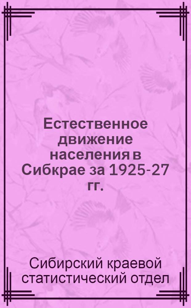 ... Естественное движение населения в Сибкрае за 1925-27 гг.