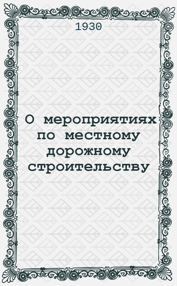 ... О мероприятиях по местному дорожному строительству: : 1. Постановление СТО РСФСР "Об участии в местном дорожном строительстве государственных органов, кооперативных организаций и частных предприятий". 2. Постановление 2 пленума Сиб. краев. исп. комитета советов 3 созыва