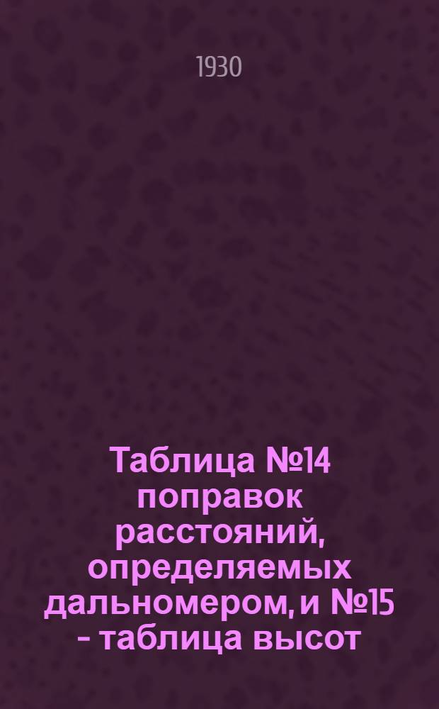 ... Таблица № 14 поправок расстояний, определяемых дальномером, и № 15 - таблица высот