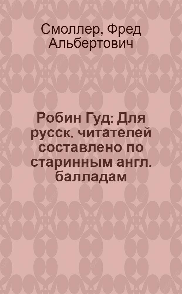 ... Робин Гуд : Для русск. читателей составлено по старинным англ. балладам