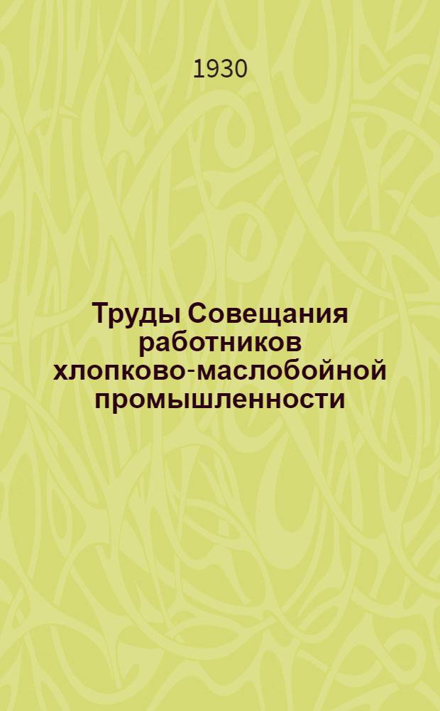 ... Труды Совещания работников хлопково-маслобойной промышленности