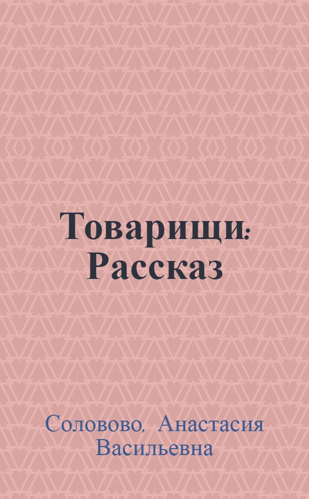 ... Товарищи : Рассказ