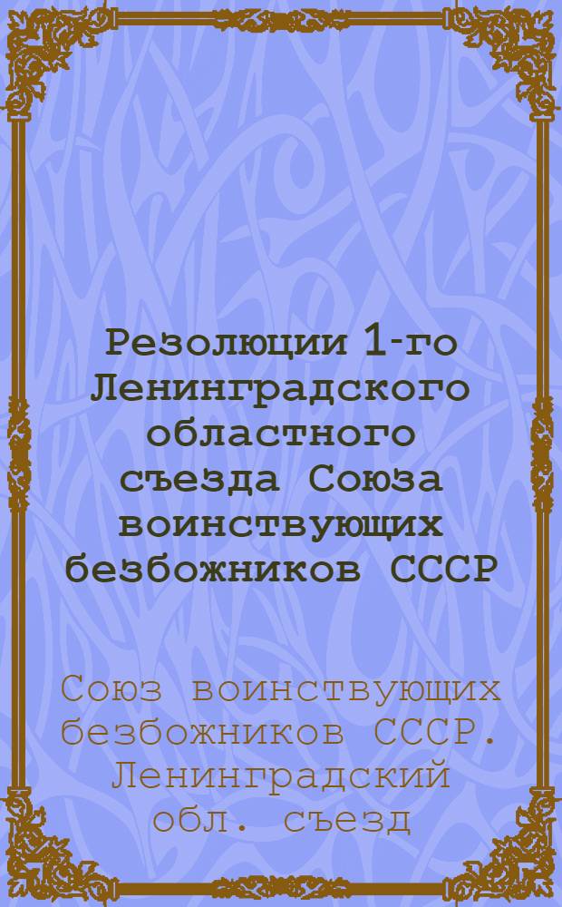 ... Резолюции 1-го Ленинградского областного съезда Союза воинствующих безбожников СССР. 1-3 декабря 1929 г.