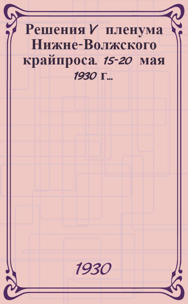 ... Решения V пленума Нижне-Волжского крайпроса. 15-20 мая 1930 г...