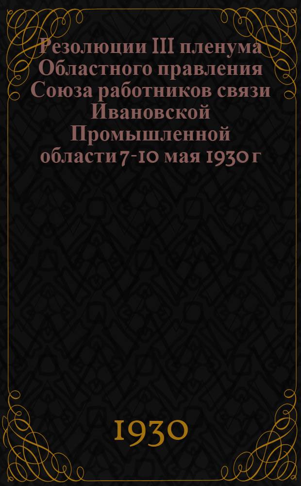 Резолюции III пленума Областного правления Союза работников связи Ивановской Промышленной области 7-10 мая 1930 г.