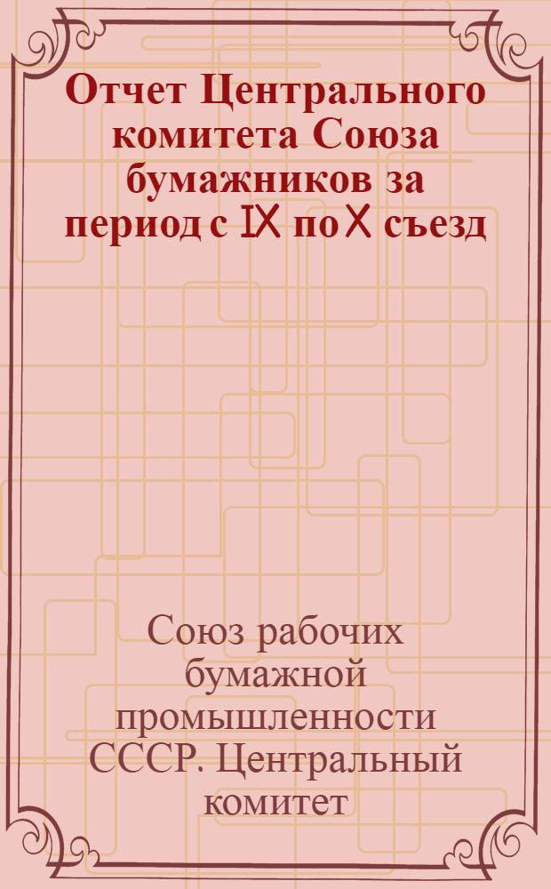 Отчет Центрального комитета Союза бумажников за период с IX по X съезд