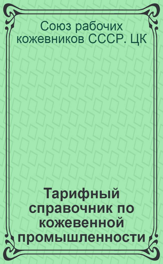 ... Тарифный справочник по кожевенной промышленности : Тарифные сетки: рабочих, учеников, фабрично-заводских служащих и квалифицированные разбивки работ для рабочих и фабрично-заводских служащих