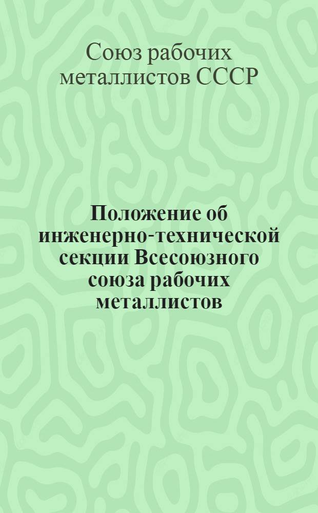 ... Положение об инженерно-технической секции Всесоюзного союза рабочих металлистов...