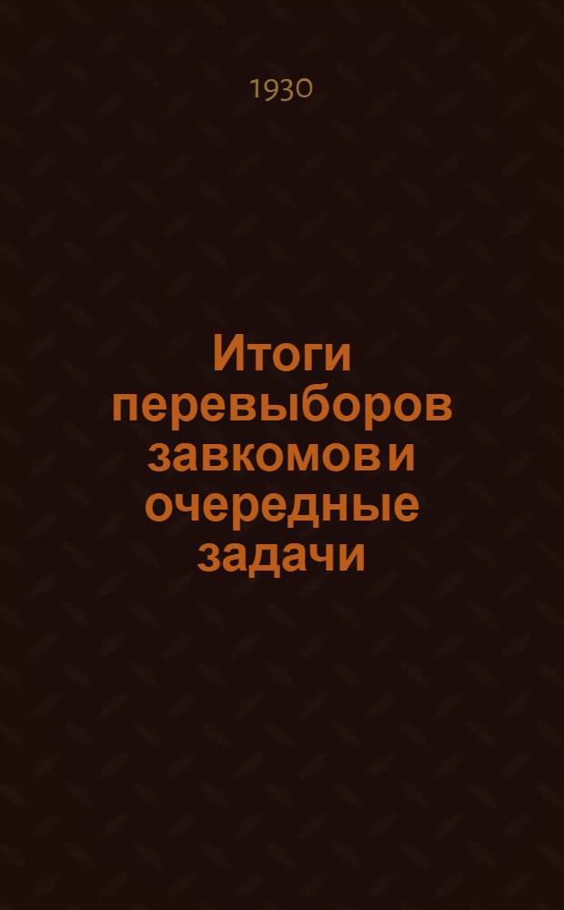 ... Итоги перевыборов завкомов и очередные задачи : Постановление Собрания профактивов и др. материалы