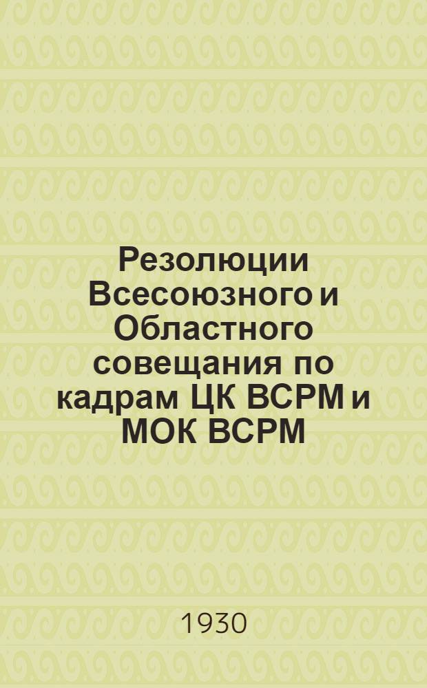 ... Резолюции Всесоюзного и Областного совещания по кадрам ЦК ВСРМ и МОК ВСРМ