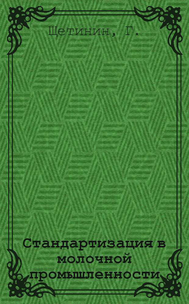 ... Стандартизация в молочной промышленности : С прил. общесоюзных стандартов (ОСТ) 661, 548, 543 ? 549, 399 ? 393 и 1308