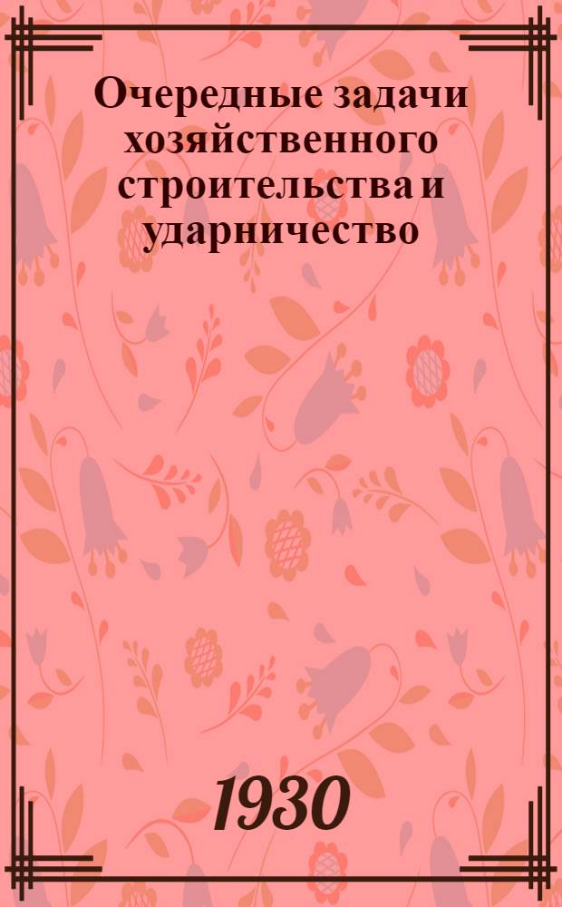 Очередные задачи хозяйственного строительства и ударничество : Настоящая брощюра представляет из себя стенограмму речи на первом Сред.-Азиатском слете ударников)