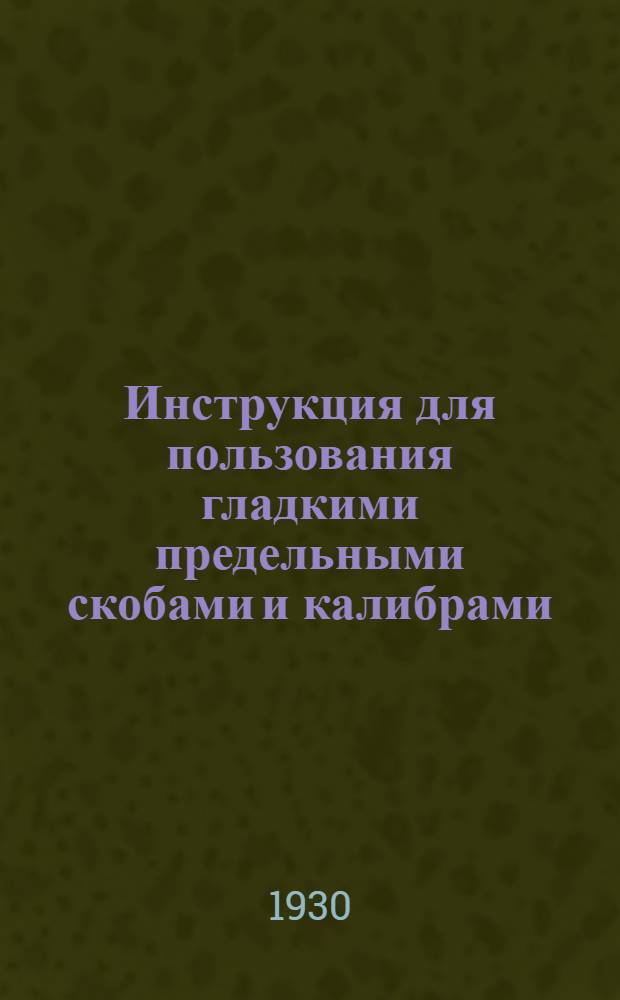 ... Инструкция для пользования гладкими предельными скобами и калибрами : Нормали И 665, И 666