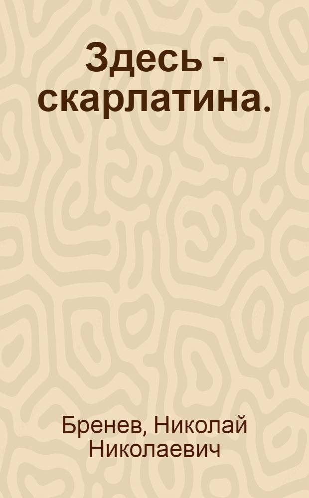 ... Здесь - скарлатина. (История одного отпуска) : Рассказ