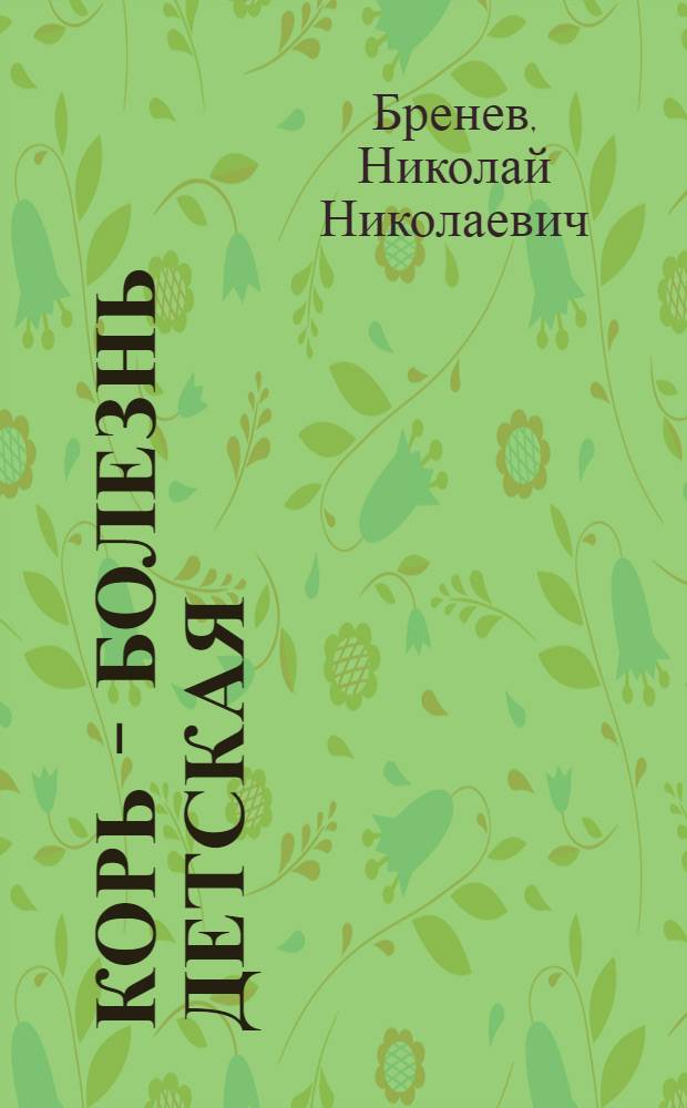 ... Корь - болезнь детская : В беллетристич. форме