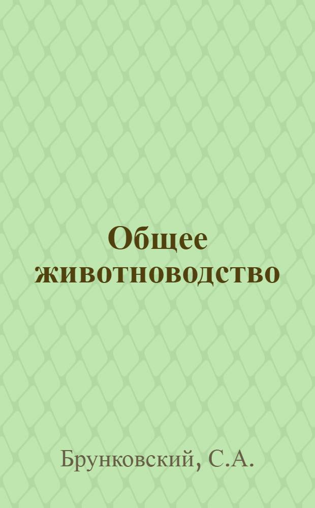 ... Общее животноводство : Разведение, кормление, учение о кормах : Руководство для вет. техникумов, воен.-вет. фельдшерских школ и вет. фельдшеров : С 33 рис