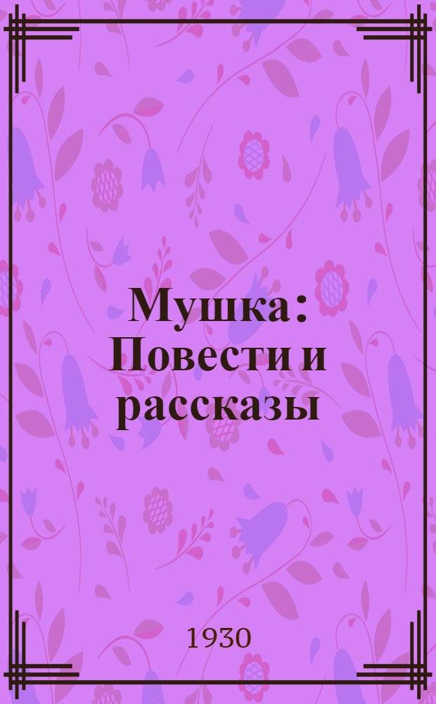 ... Мушка : Повести и рассказы