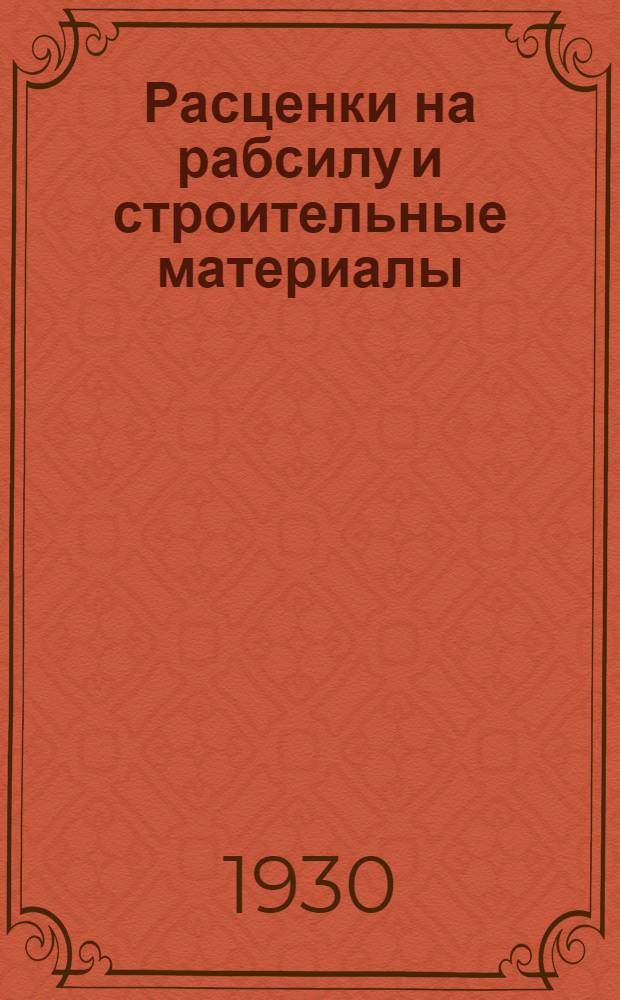 ... Расценки на рабсилу и строительные материалы (франко-постройка) на 1930 год по Верхне-Камскому округу, Уральской области...