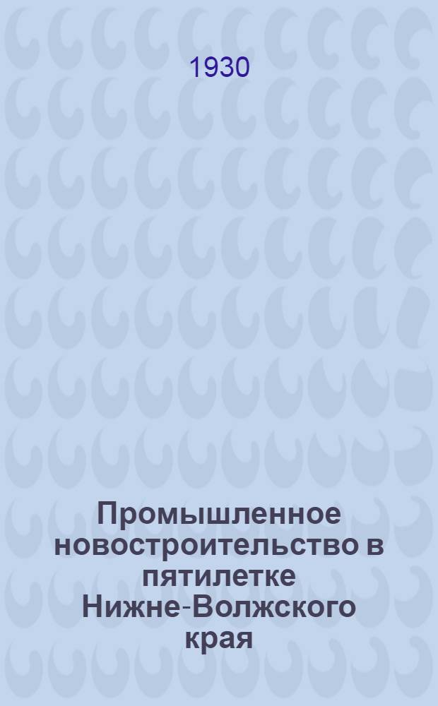 ... Промышленное новостроительство в пятилетке Нижне-Волжского края