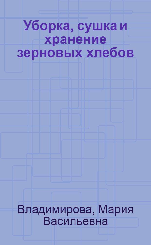 ... Уборка, сушка и хранение зерновых хлебов : С 17 рис. в тексте
