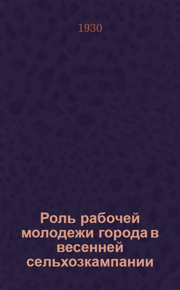 Роль рабочей молодежи города в весенней сельхозкампании