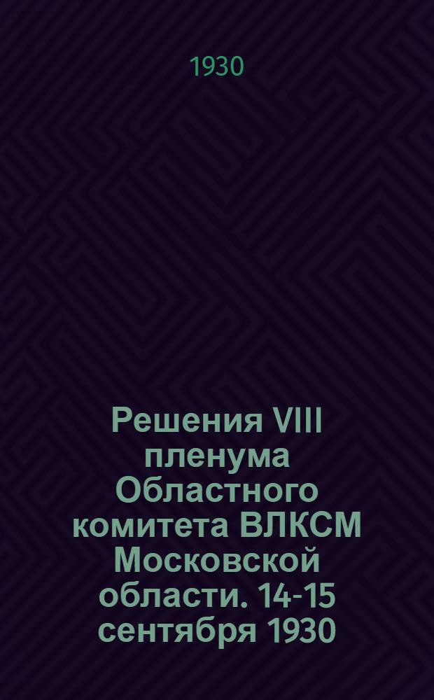 Решения VIII пленума Областного комитета ВЛКСМ Московской области. 14-15 сентября 1930