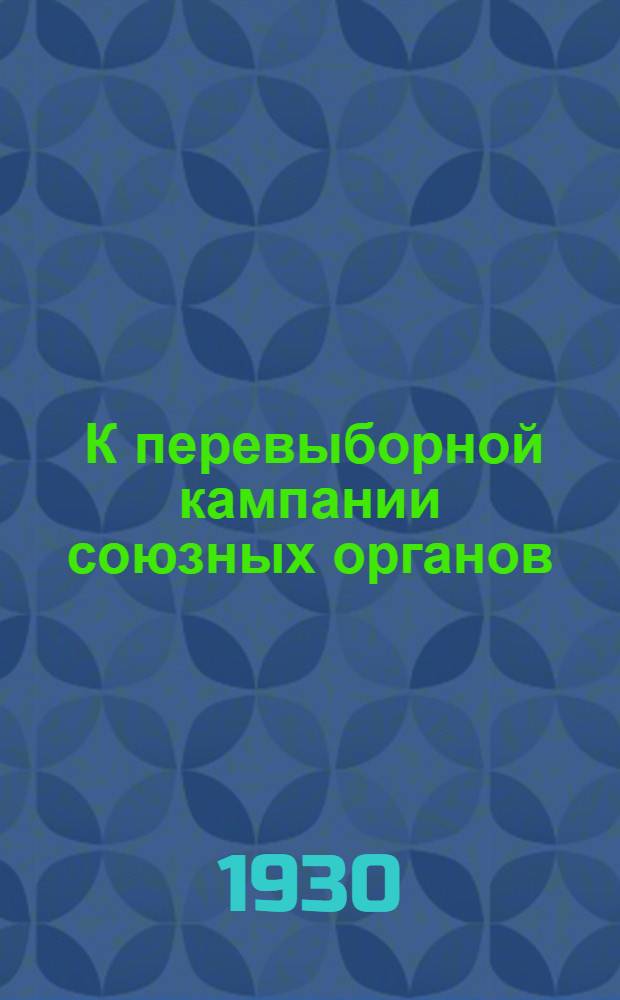 ... К перевыборной кампании союзных органов : (Материалы ЦК, Обкома, Окружкома ВЛКСМ)