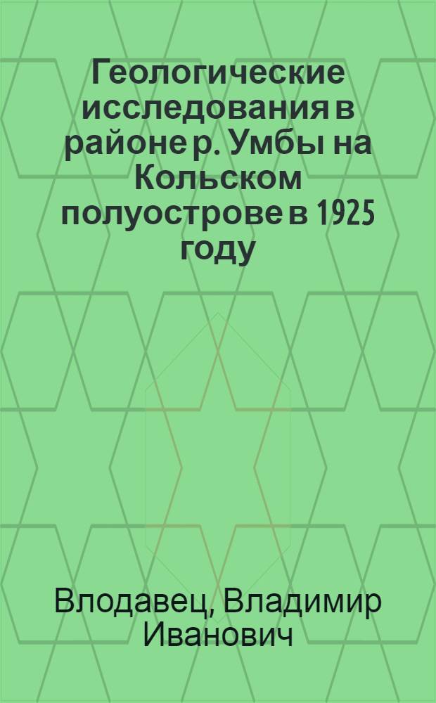 Геологические исследования в районе р. Умбы на Кольском полуострове в 1925 году : (Представлено акад. А. Е. Ферсманом 4 IV 1930)