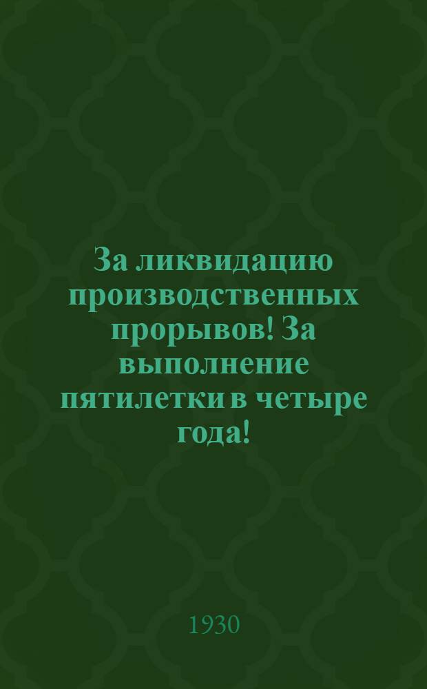 За ликвидацию производственных прорывов! За выполнение пятилетки в четыре года!