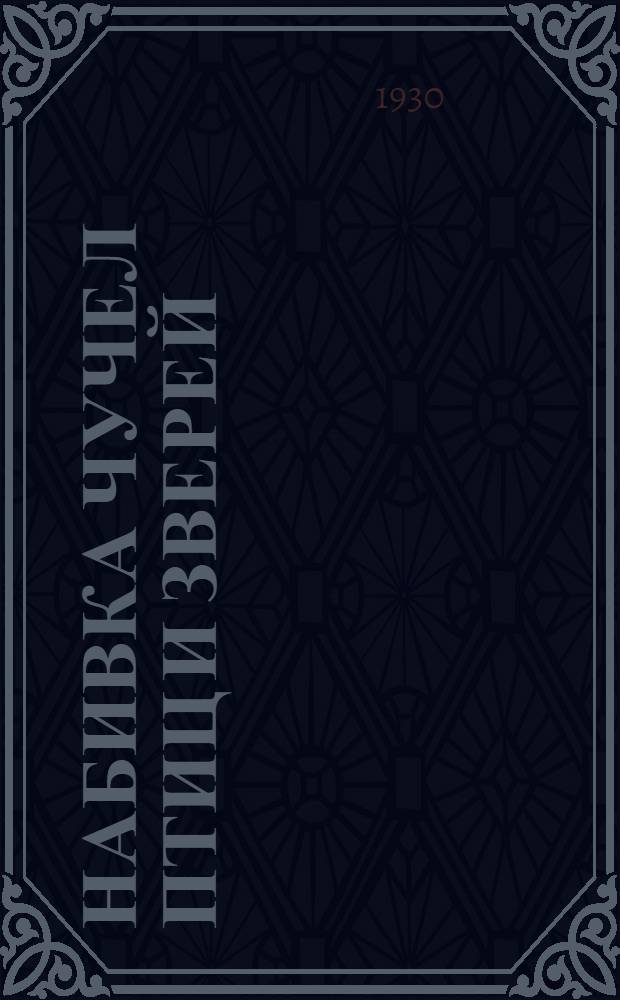 ... Набивка чучел птиц и зверей : Руководство к набивке шкурок и чучел птиц и зверей и собиранию учеб.-показательных зоологич. коллекций : С 60 рис. и 5 табл