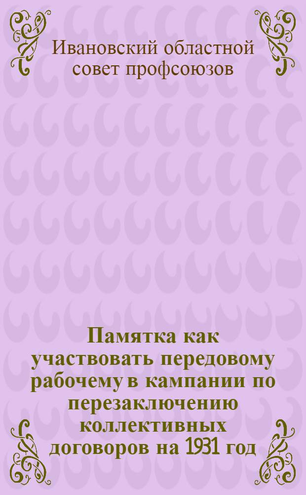 Памятка как участвовать передовому рабочему в кампании по перезаключению коллективных договоров на 1931 год
