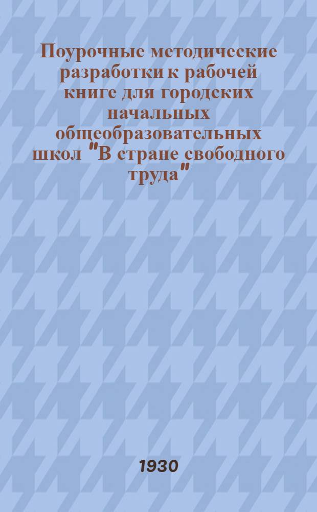 ... Поурочные методические разработки к рабочей книге для городских начальных общеобразовательных школ "В стране свободного труда"
