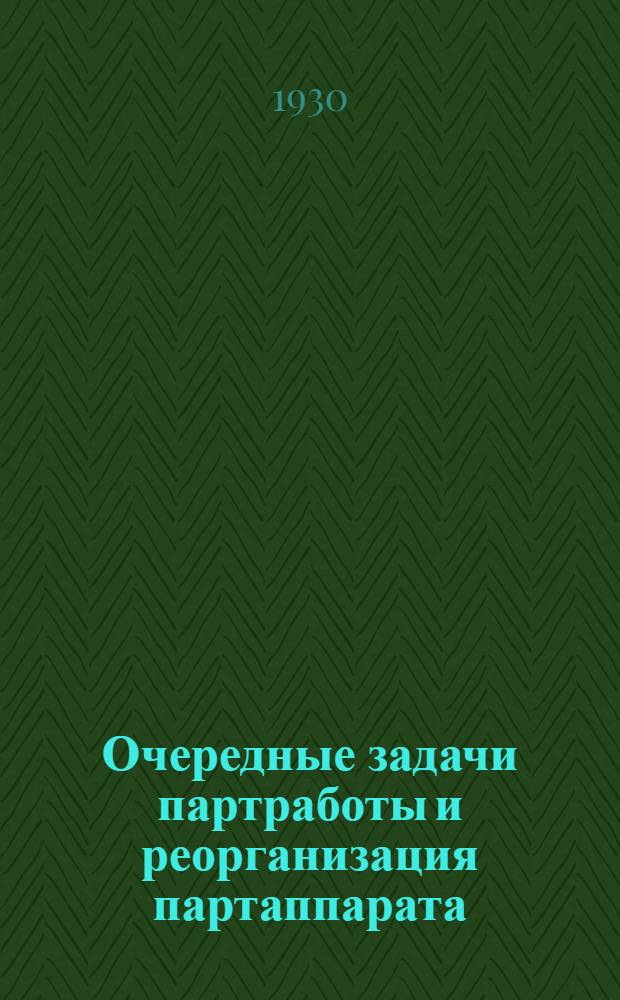 ... Очередные задачи партработы и реорганизация партаппарата