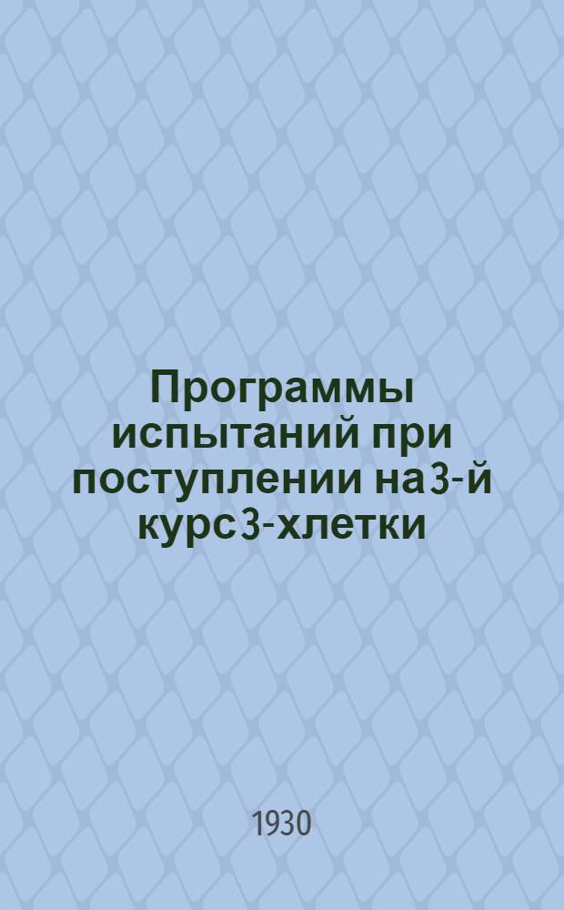 Программы испытаний при поступлении на 3-й курс 3-хлетки (Основное отделение), 3 и 4-хлетки 4 курс 4-хлетки (Национальное отделение) Рабфака Казанского государственного университета в 1930-31 учебном году : Осенний прием в авг. 1930 г. и зимний прием в янв. 1931 г. : На Основное отделение Дневного рабфака с 3-хлетним сроком обуч. На III курс