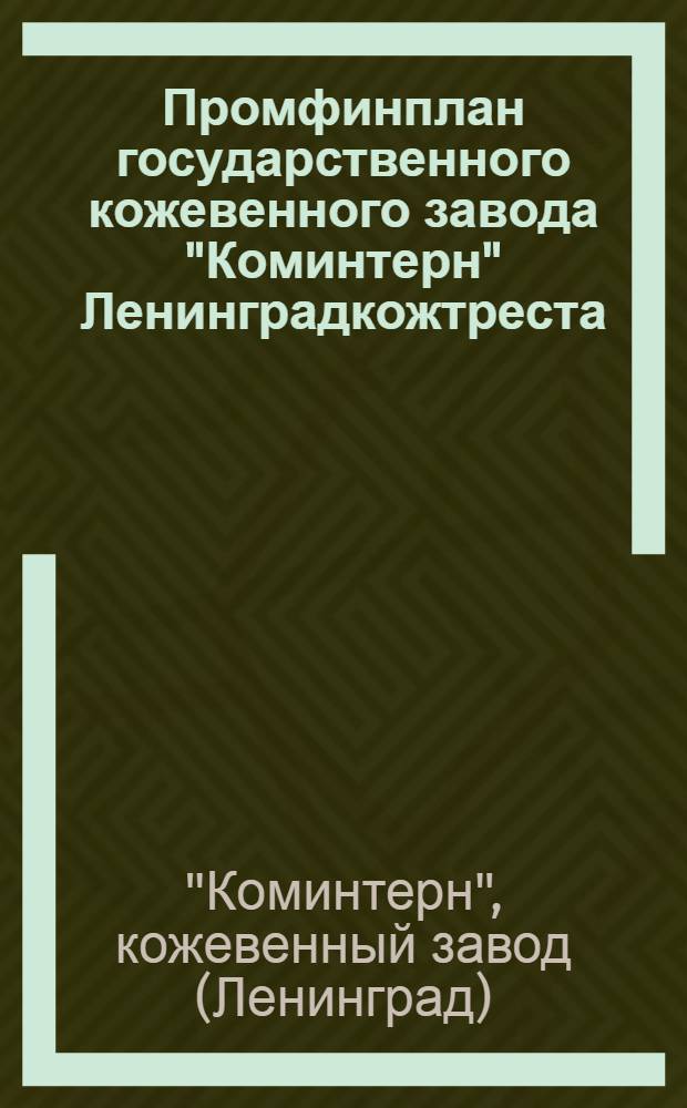 Промфинплан государственного кожевенного завода "Коминтерн" Ленинградкожтреста : (Основные показатели работы Завода на 1929-30 г.)