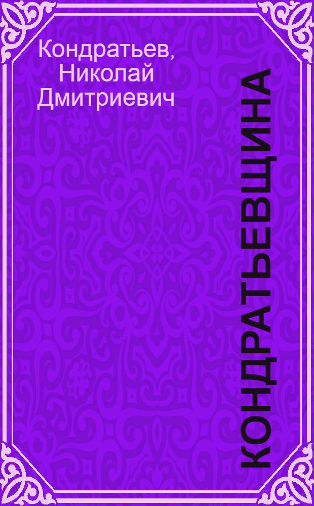 ... Кондратьевщина : (Сборник) : Доклад В. П. Милютина : Выступления: С. Г.Ужанского, А. С. Бондаренко, И. Д. Лаптева...и др.