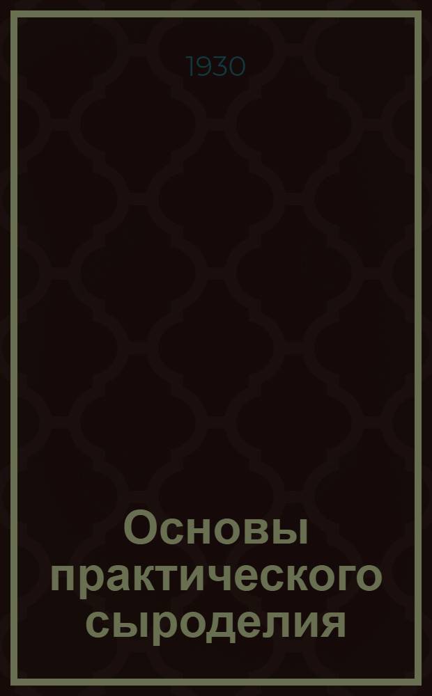 ... Основы практического сыроделия : С 101 рис. и 14 черт