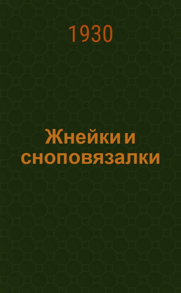 ... Жнейки и сноповязалки : Краткое руководство по сборке, установке, уходу и ремонту : С 22 рис