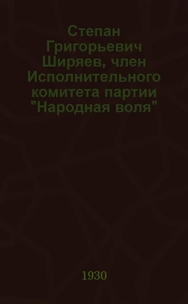 ... Степан Григорьевич Ширяев, член Исполнительного комитета партии "Народная воля"