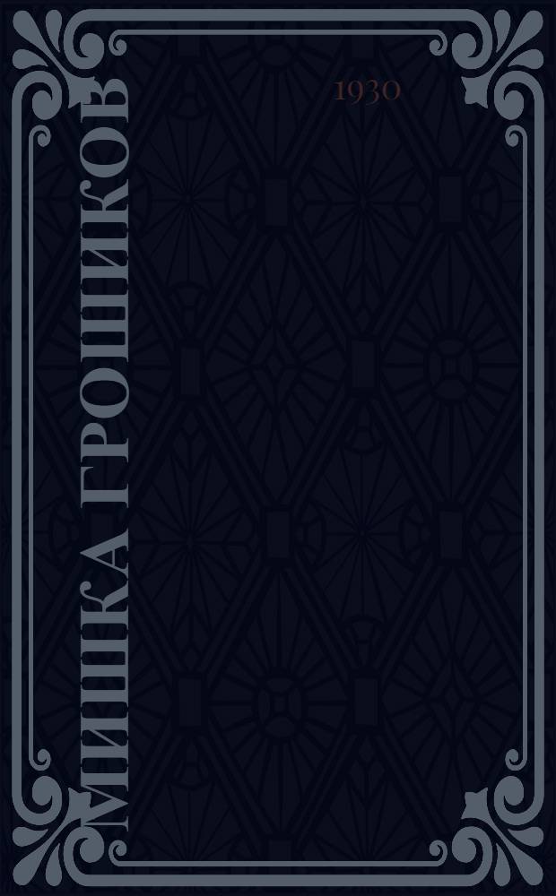 ... Мишка Грошиков : Пьеса-обозрение в 9 карт