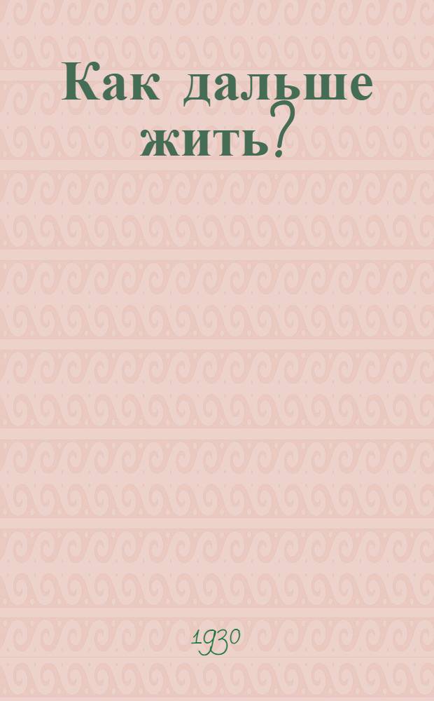 ... Как дальше жить? : Хлеборобам о сплошной коллективизации