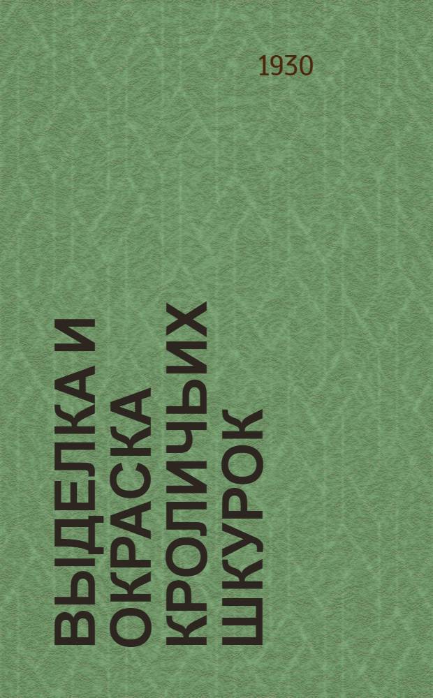 ... Выделка и окраска кроличьих шкурок : С 9 рис. в тексте