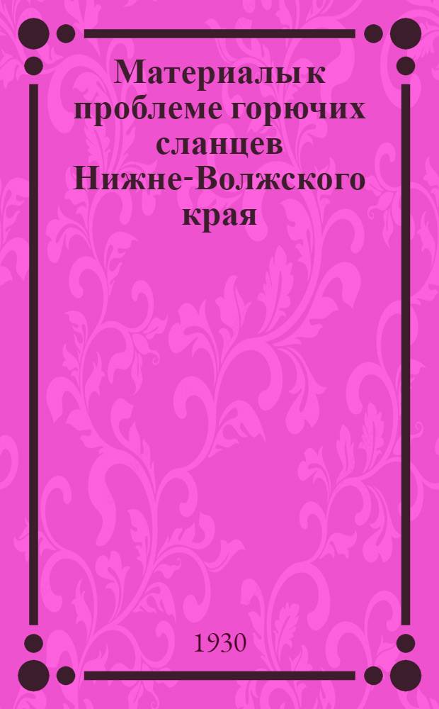 ... Материалы к проблеме горючих сланцев Нижне-Волжского края : Сборник статей