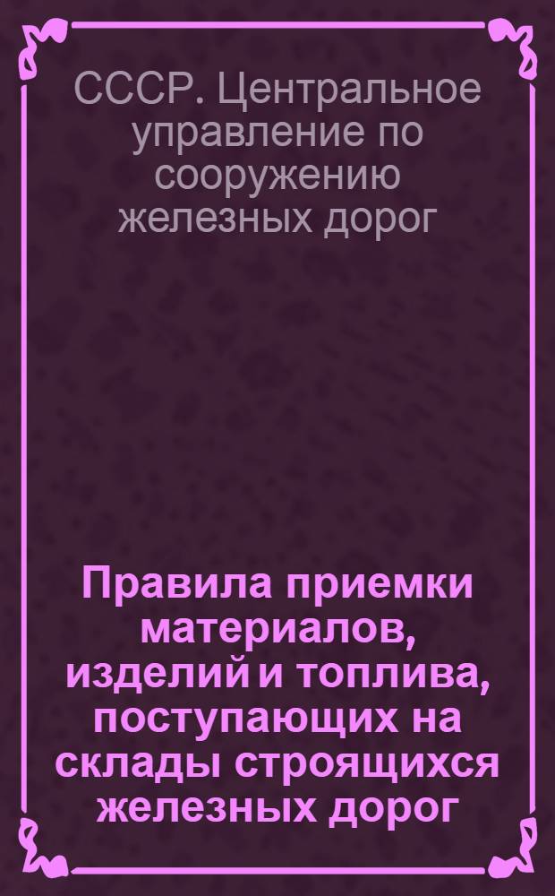 ... Правила приемки материалов, изделий и топлива, поступающих на склады строящихся железных дорог...