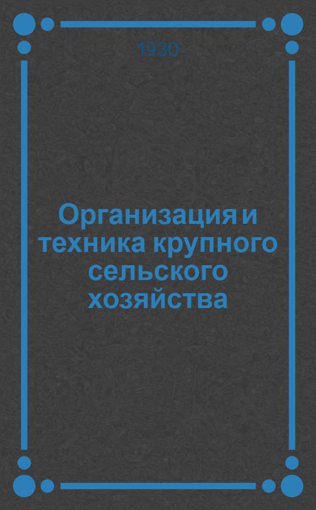 Организация и техника крупного сельского хозяйства : Сборник статей